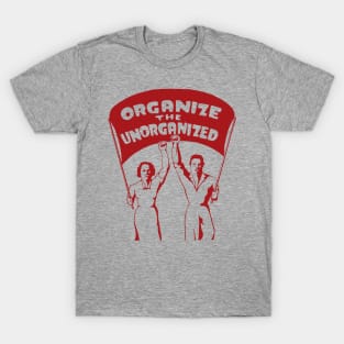 Organize The Unorganized - Labor Union, Solidarity, Leftist, Socialist T-Shirt